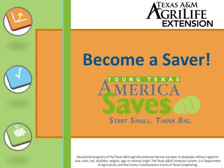 Become a Saver! Educational programs of the Texas A&M AgriLife Extension Service are open to all people without regard to race, color, sex, disability,