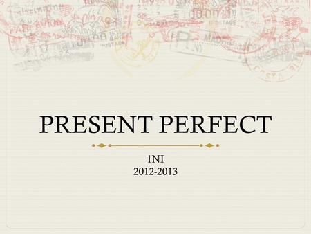 PRESENT PERFECT 1NI 2012-2013. READ THE SENTENCES  I’ve been to Germany. (I’ve = I have)  I haven’t been to France.  I’ve been to the USA.  I’ve never.