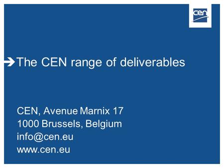 CEN, Avenue Marnix 17 1000 Brussels, Belgium   The CEN range of deliverables.