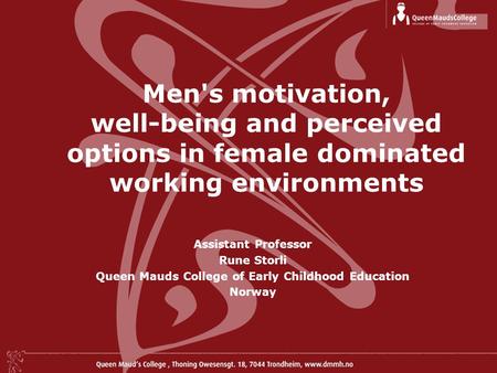 Men's motivation, well-being and perceived options in female dominated working environments Assistant Professor Rune Storli Queen Mauds College of Early.