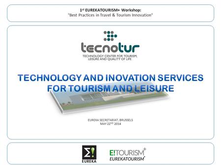 1 st EUREKATOURISM+ Workshop: Best Practices in Travel & Tourism Innovation