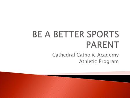 Cathedral Catholic Academy Athletic Program.  Establish parent – coach partnership early  Perception  Disagreement  Solve situations amiably to maintain.