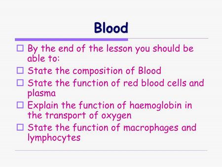 Blood By the end of the lesson you should be able to: