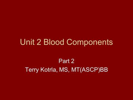 Part 2 Terry Kotrla, MS, MT(ASCP)BB
