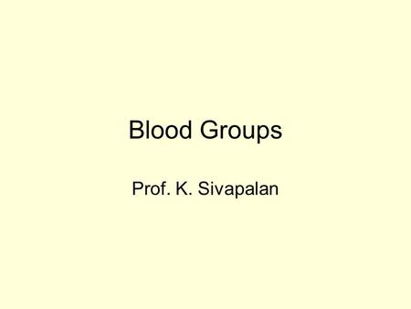 Blood Groups Prof. K. Sivapalan.