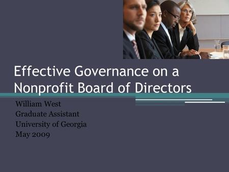 Effective Governance on a Nonprofit Board of Directors William West Graduate Assistant University of Georgia May 2009.