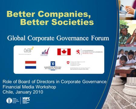 Better Companies, Better Societies Global Corporate Governance Forum Role of Board of Directors in Corporate Governance Financial Media Workshop Chile,