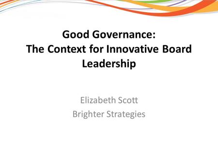 Good Governance: The Context for Innovative Board Leadership