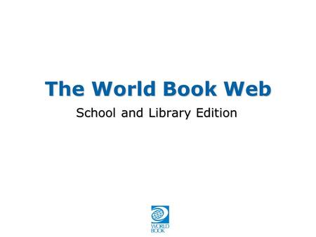 The World Book Web School and Library Edition. Overview Most appropriate contentMost appropriate content Easiest to learn and useEasiest to learn and.