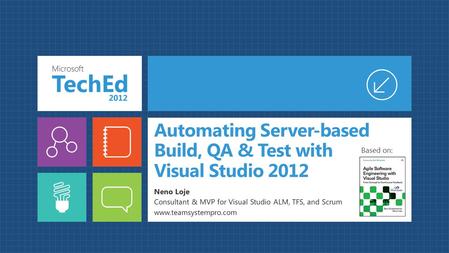 Automating Server-based Build, QA & Test with Visual Studio 2012 Neno Loje Consultant & MVP for Visual Studio ALM, TFS, and Scrum www.teamsystempro.com.