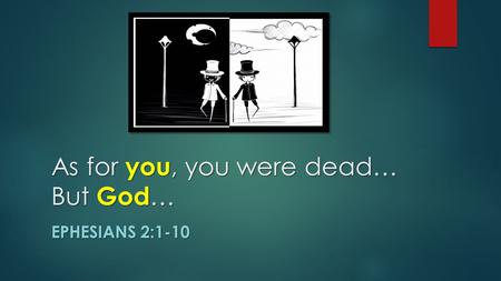 As for you, you were dead… But God … EPHESIANS 2:1-10.