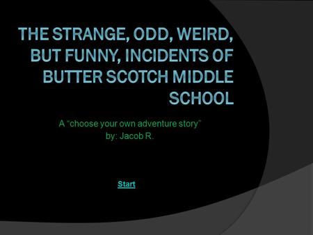 A “choose your own adventure story” by: Jacob R. Start.