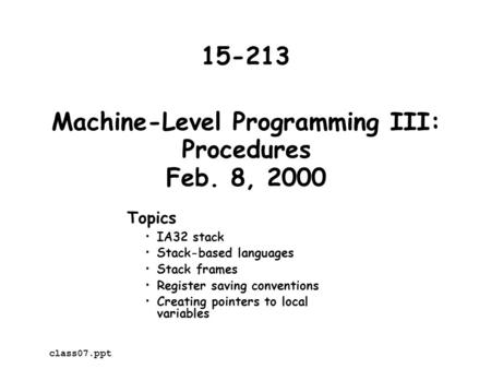 Machine-Level Programming III: Procedures Feb. 8, 2000 Topics IA32 stack Stack-based languages Stack frames Register saving conventions Creating pointers.