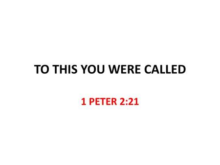 TO THIS YOU WERE CALLED 1 PETER 2:21. Jesus’ Mission Vision Every purpose conforms to the ultimate purpose in Ephesians 3:9-11 GLORIFY THE FATHER Purposes.