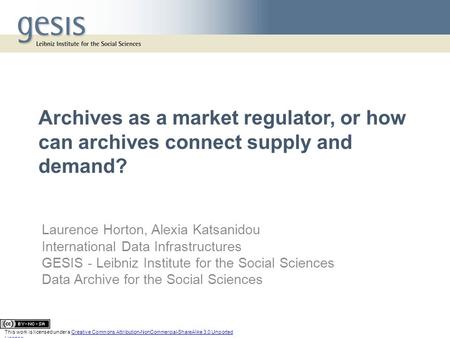 Archives as a market regulator, or how can archives connect supply and demand? Laurence Horton, Alexia Katsanidou International Data Infrastructures GESIS.