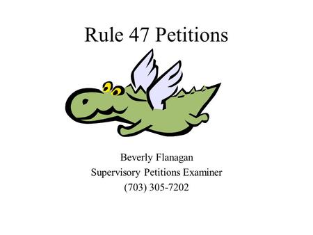 Rule 47 Petitions Beverly Flanagan Supervisory Petitions Examiner (703) 305-7202.