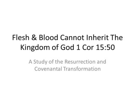 Flesh & Blood Cannot Inherit The Kingdom of God 1 Cor 15:50