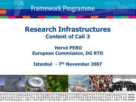 Research Infrastructures Content of Call 3 Hervé PERO European Commission, DG RTD Istanbul - 7 th November 2007.