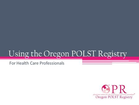 Using the Oregon POLST Registry For Health Care Professionals.