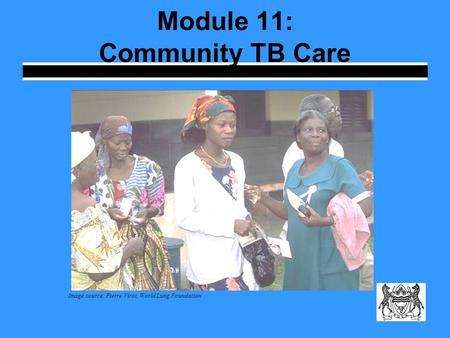 Module 11: Community TB Care Image source: Pierre Virot, World Lung Foundation.