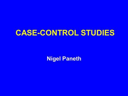 CASE-CONTROL STUDIES Nigel Paneth.