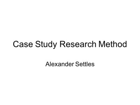 Case Study Research Method Alexander Settles. Deductive Research Model.