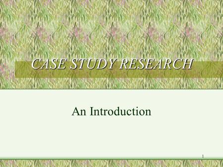 1 CASE STUDY RESEARCH An Introduction. 2 WHY CASE STUDY RESEARCH? The case study method is amongst the most flexible of research designs, and is particularly.