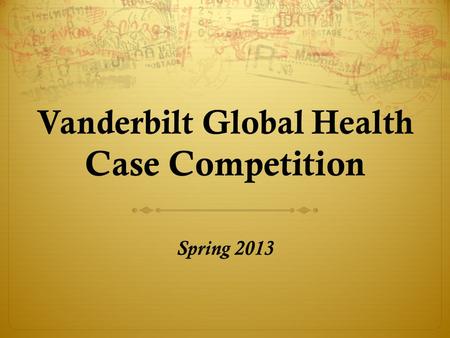 Vanderbilt Global Health Case Competition Spring 2013.