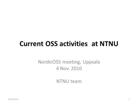 8/19/20141 Current OSS activities at NTNU NordicOSS meeting, Uppsala 4 Nov. 2010 NTNU team.