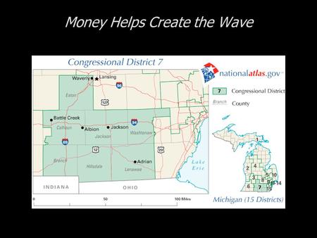 Money Helps Create the Wave. Cases in Congressional Campaigns, Second Edition: Riding the Wave Money Helps Create the Wave  The 7 th District of Michigan.