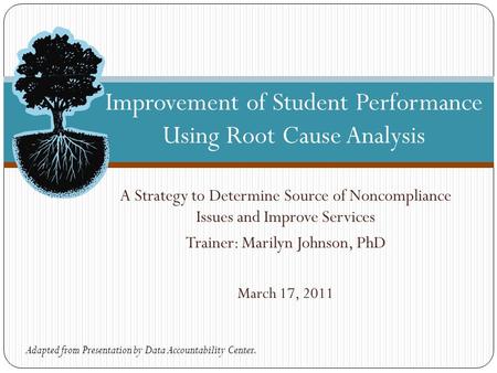 A Strategy to Determine Source of Noncompliance Issues and Improve Services Trainer: Marilyn Johnson, PhD March 17, 2011 Improvement of Student Performance.