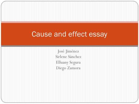 José Jiménez Sirlene Sánchez Elluany Segura Diego Zamora Cause and effect essay.