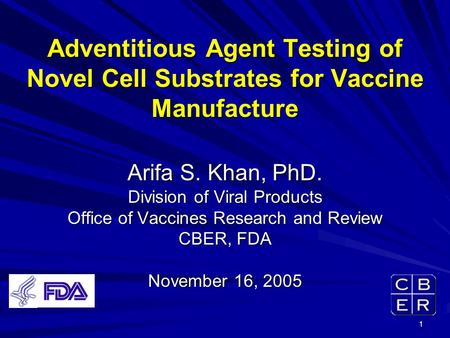 1 Adventitious Agent Testing of Novel Cell Substrates for Vaccine Manufacture Arifa S. Khan, PhD. Division of Viral Products Office of Vaccines Research.