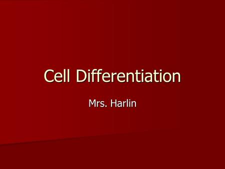 Cell Differentiation Mrs. Harlin.