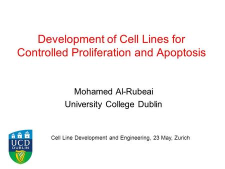 Development of Cell Lines for Controlled Proliferation and Apoptosis Mohamed Al-Rubeai University College Dublin Cell Line Development and Engineering,