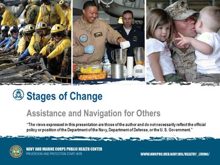 Stages of Change Assistance and Navigation for Others “The views expressed in this presentation are those of the author and do not necessarily reflect.