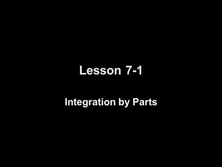 Lesson 7-1 Integration by Parts.