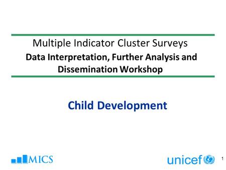 Multiple Indicator Cluster Surveys Data Interpretation, Further Analysis and Dissemination Workshop Child Development 1.