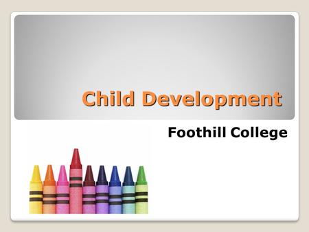 Child Development Foothill College. The Program will increase your understanding of  Children and the Families to which they belong  The importance.