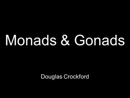 Monads & Gonads Douglas Crockford.