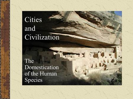 Cities and Civilization The Domestication of the Human Species.