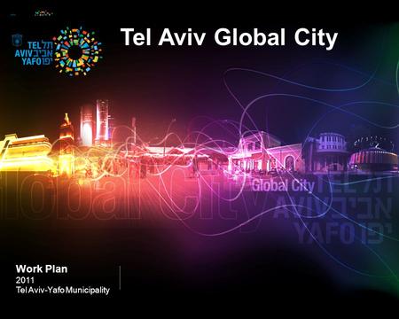 Tel Aviv Global City Work Plan 2011 Tel Aviv-Yafo Municipality.