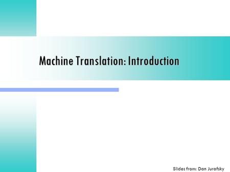 Machine Translation: Introduction Slides from: Dan Jurafsky.