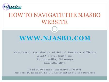 WWW.NJASBO.COM New Jersey Association of School Business Officials 4 AAA drive, Suite 101 Robbinsville, NJ 08691 609-689-3870 John F. Donahue, Executive.