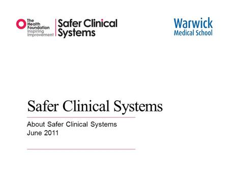 Safer Clinical Systems About Safer Clinical Systems June 2011.