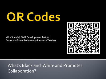What’s Black and White and Promotes Collaboration? Mike Speidel, Staff Development Trainer Derek Kaufman, Technology Resource Teacher.