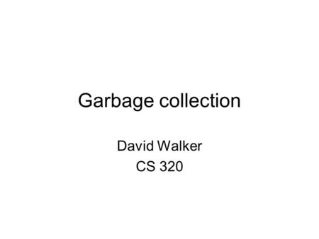 Garbage collection David Walker CS 320. Where are we? Last time: A survey of common garbage collection techniques –Manual memory management –Reference.