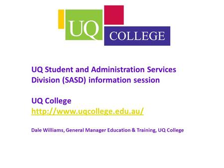 UQ Student and Administration Services Division (SASD) information session UQ College  Dale Williams, General Manager Education.