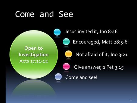 Jesus invited it, Jno 8:46 Come and see! Encouraged, Matt 28:5-6 Not afraid of it, Jno 3:21 Give answer, 1 Pet 3:15 Come and See 1.