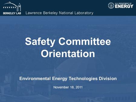 Safety Committee Orientation Environmental Energy Technologies Division November 18, 2011.
